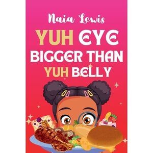 Yuh Eye Bigger Than Yuh Belly -- Naia Lewis